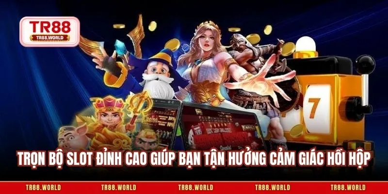 Trọn bộ slot đỉnh cao giúp bạn tận hưởng cảm giác hồi hộp